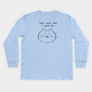 Tell Your Cat I Said Hi Kids Long Sleeve T-Shirt